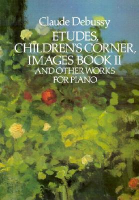 Etudes, Children&#39;s Corner, Images Book II: And Other Works for Piano