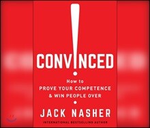 Convinced!: How to Prove Your Competence and Win People Over