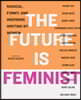 The Future Is Feminist: Radical, Funny, and Inspiring Writing by Women