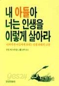 내 아들아 너는 인생을 이렇게 살아라 - 아버지가 아들에게 보내는 인생최대의 교훈 (에세이/상품설명참조/2)