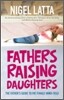 Fathers Raising Daughters: The Father's Guide to the Female Mind-Field