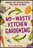 No-Waste Kitchen Gardening: Regrow Your Leftover Greens, Stalks, Seeds, and More