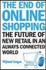 End of Online Shopping, The: The Future of New Retail in an Always Connected World