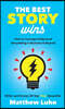 The Best Story Wins: How to Leverage Hollywood Storytelling in Business and Beyond