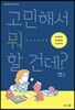 고민해서 뭐 할 건데?