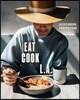 Eat. Cook. L.A.: Recipes from the City of Angels [A Cookbook]