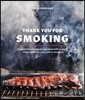 Thank You for Smoking: Fun and Fearless Recipes Cooked with a Whiff of Wood Fire on Your Grill or Smoker [A Cookbook]