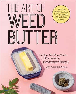 The Art of Weed Butter: A Step-By-Step Guide to Becoming a Cannabutter Master