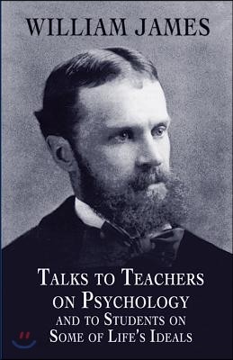 Talks to Teachers on Psychology and to Students on Some of Life&#39;s Ideals