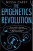 The Epigenetics Revolution: How Modern Biology Is Rewriting Our Understanding of Genetics, Disease and Inheritance