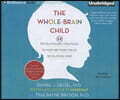 The Whole-Brain Child: 12 Revolutionary Strategies to Nurture Your Child's Developing Mind