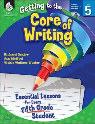 Getting to the Core of Writing: Essential Lessons for Every Fifth Grade Student