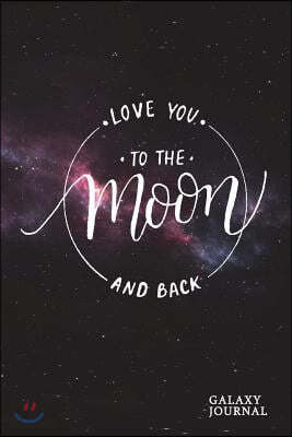 Love You to the Moon and Back Galaxy Journal: Modern Calligraphy College Ruled Composition Notebook for Note Taking, Journaling, Doodling, School or W