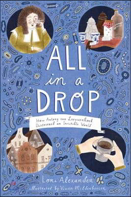 All in a Drop: How Antony Van Leeuwenhoek Discovered an Invisible World