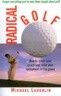 Radical Golf: How to Lower Your Score and Raise Your Enjoyment of the Game