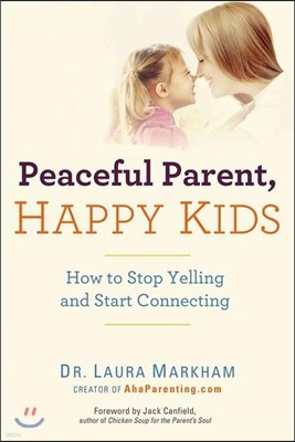 Peaceful Parent, Happy Kids: How to Stop Yelling and Start Connecting