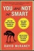 You Are Not So Smart: Why You Have Too Many Friends on Facebook, Why Your Memory Is Mostly Fiction, and 46 Other Ways You're Deluding Yourself