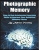 Photographic Memory: How to Use Accelerated Learning Skills to Improve Your Unlimited Memory Faster