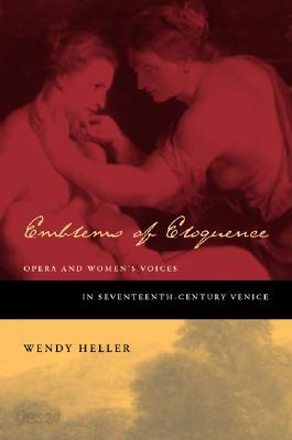 Emblems of Eloquence: Opera and Women&#39;s Voices in Seventeenth-Century Venice