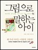 그림으로 말하는 아이 : 창의력과 감수성을 키워 주는 미술 지도서