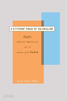 A Different Shade of Colonialism: Egypt, Great Britain, and the Mastery of the Sudan