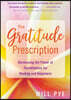 The Gratitude Prescription: Harnessing the Power of Thankfulness for Healing and Happiness