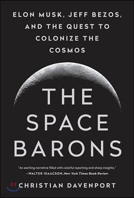 The Space Barons: Elon Musk, Jeff Bezos, and the Quest to Colonize the Cosmos