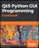 Qt5 Python GUI Programming Cookbook: Building responsive and powerful cross-platform applications with PyQt