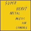 Super Heavy Metal (수퍼 헤비 메탈) - Music For Cymbals [LP]