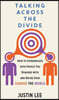 Talking Across the Divide: How to Communicate with People You Disagree with and Maybe Even Change the World