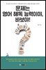 문제는 영어 해독 능력이야, 바보야!