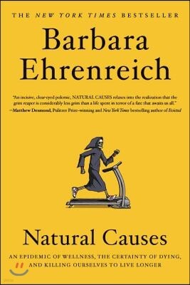 Natural Causes: An Epidemic of Wellness, the Certainty of Dying, and Killing Ourselves to Live Longer