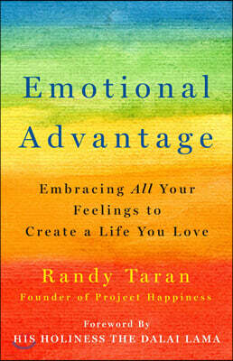 Emotional Advantage: Embracing All Your Feelings to Create a Life You Love