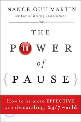 The Power of Pause: How to Be More Effective in a Demanding, 24/7 World