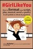 #girllikeyou: How to Format Your Script, Play, Musical, Novel or Poetry and Self-Publish to eBook and Paperback