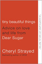 Tiny Beautiful Things: Advice on Love and Life from Dear Sugar