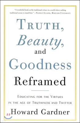 Truth, Beauty, and Goodness Reframed: Educating for the Virtues in the Age of Truthiness and Twitter