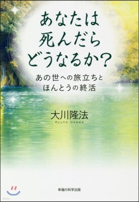あなたは死んだらどうなるか?－あの世への