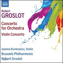Joanna Kurkowicz 로베르 그로로: 오케스트라를 위한 협주곡 &amp; 바이올린 협주곡 (Groslot: Concerto For Orchestra, Violin Concerto) 조안나 쿠르코비츠