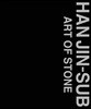 HAN JIN-SUB: ART OF STONE