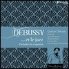 Quatuor Debussy 드뷔시: 현악 4중주를 위한 전주곡 [재즈풍 편곡 버전] (Debussy: '... et le jazz' - Preludes for a Quartet)