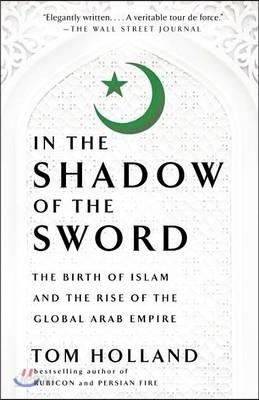 In the Shadow of the Sword: The Birth of Islam and the Rise of the Global Arab Empire