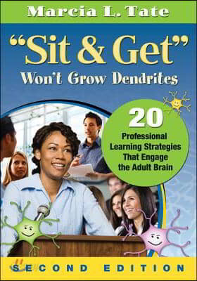 Sit &amp; Get Won&#39;t Grow Dendrites: 20 Professional Learning Strategies That Engage the Adult Brain