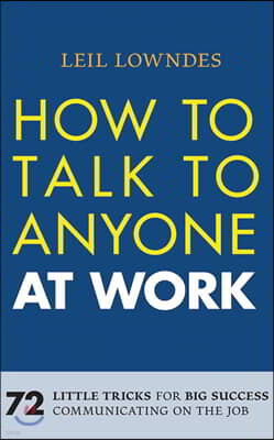How to Talk to Anyone at Work: 72 Little Tricks for Big Success Communicating on the Job
