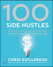 100 Side Hustles: Unexpected Ideas for Making Extra Money Without Quitting Your Day Job