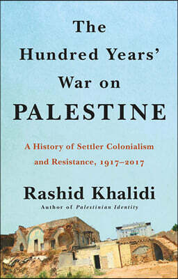 The Hundred Years' War on Palestine: A History of Settler Colonialism and Resistance, 1917-2017