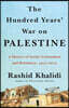 The Hundred Years' War on Palestine: A History of Settler Colonialism and Resistance, 1917-2017