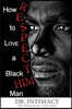 How to LOVE a Black Man: R.E.S.P.E.C.T. H.I.M.