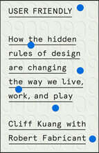 User Friendly: How the Hidden Rules of Design Are Changing the Way We Live, Work, and Play