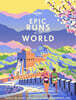 Lonely Planet Epic Runs of the World: Detailed Itineraries Insider Tips Explore the World's Most Thrilling Running Routes and Trails